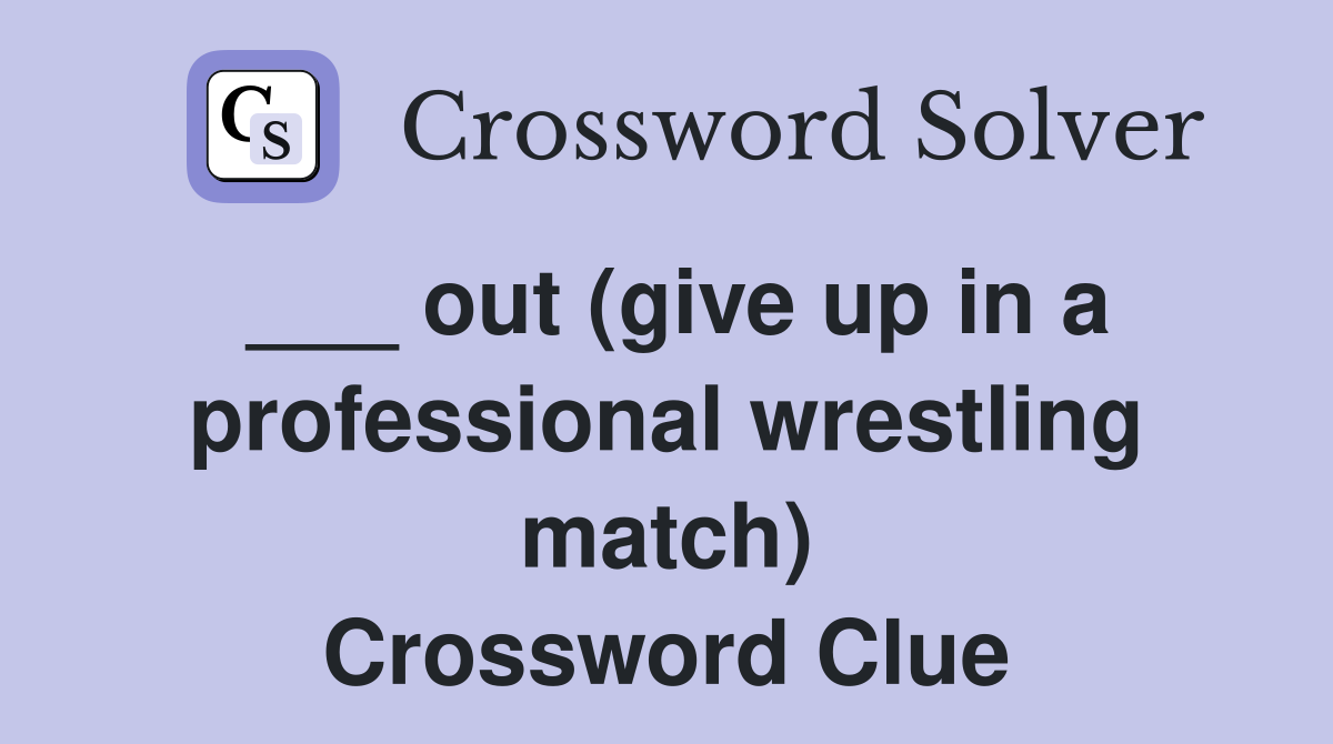 out (give up in a professional wrestling match) Crossword Clue